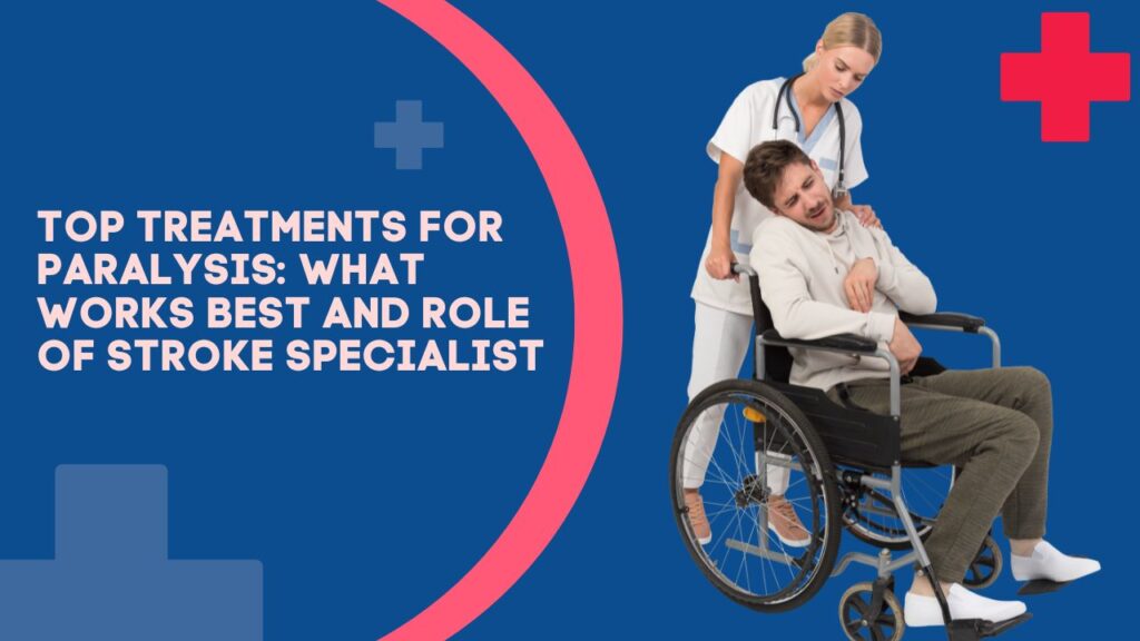 Top Treatments for Paralysis What Works best and role of stroke specialist